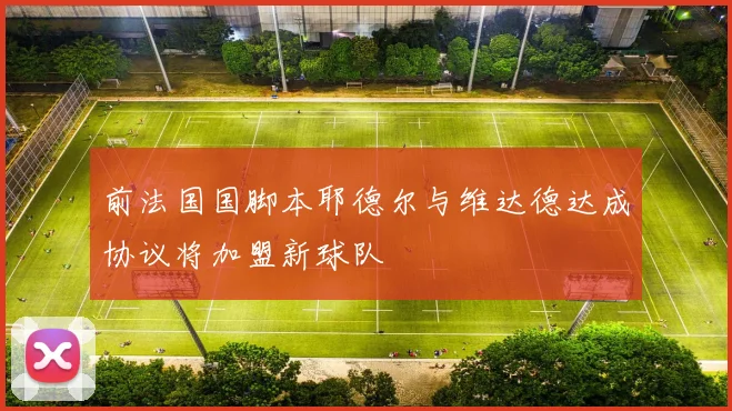 前法国国脚本耶德尔与维达德达成协议将加盟新球队