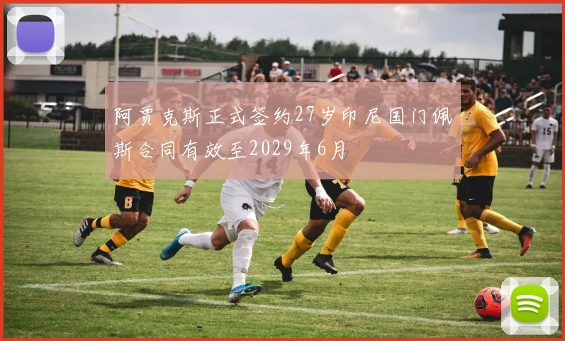 阿贾克斯正式签约27岁印尼国门佩斯合同有效至2029年6月