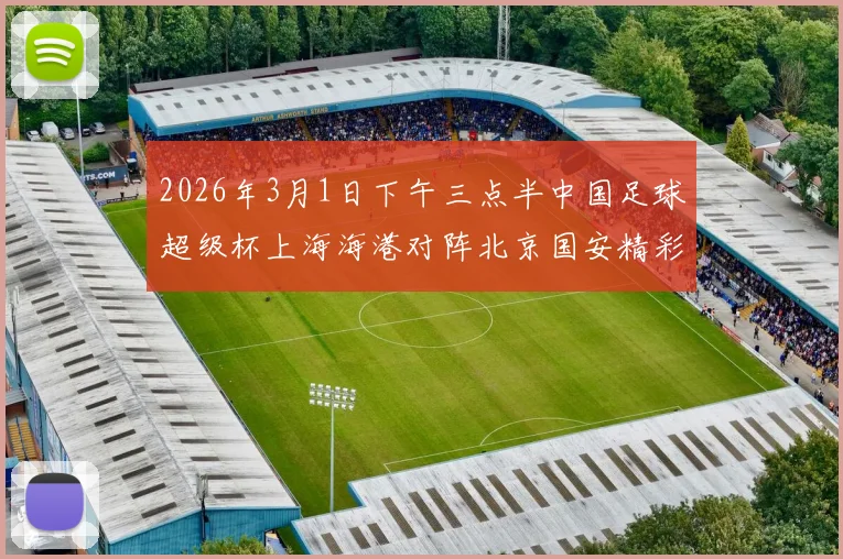 2026年3月1日下午三点半中国足球超级杯上海海港对阵北京国安精彩对决即将上演