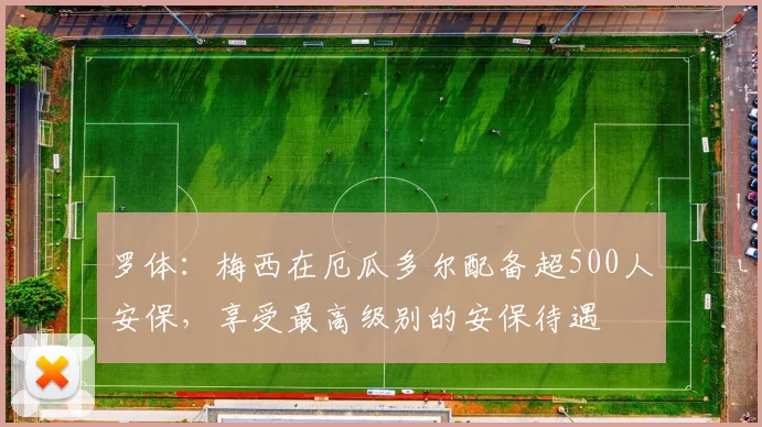 罗体：梅西在厄瓜多尔配备超500人安保，享受最高级别的安保待遇
