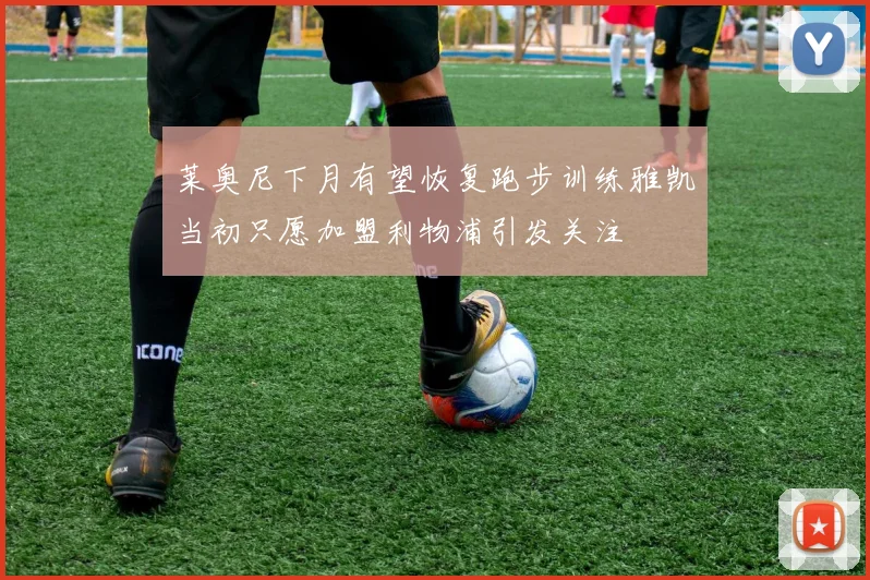 莱奥尼下月有望恢复跑步训练雅凯当初只愿加盟利物浦引发关注